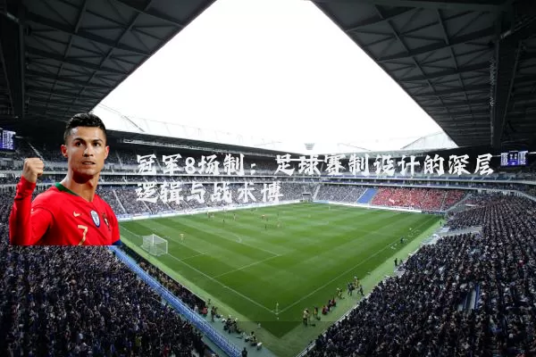 冠军8场制：足球赛制设计的深层逻辑与战术博弈