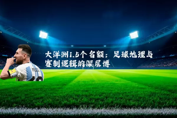 大洋洲1.5个名额：足球地理与赛制逻辑的深层博弈