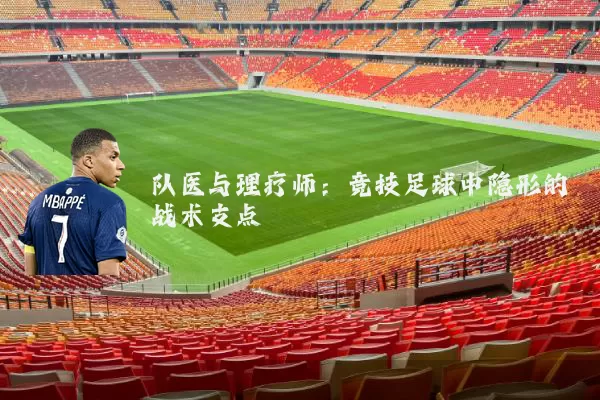 队医与理疗师:竞技足球中隐形的战术支点