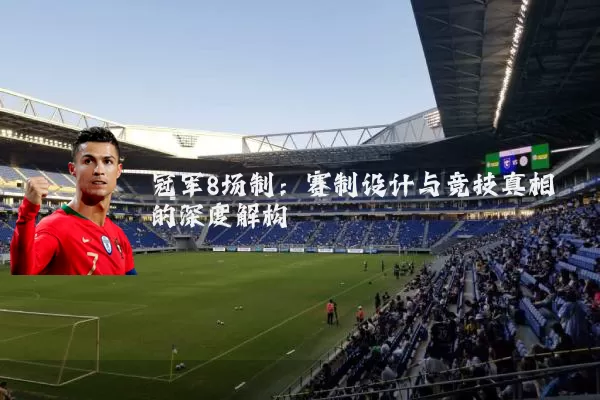 冠军8场制:赛制设计与竞技真相的深度解构