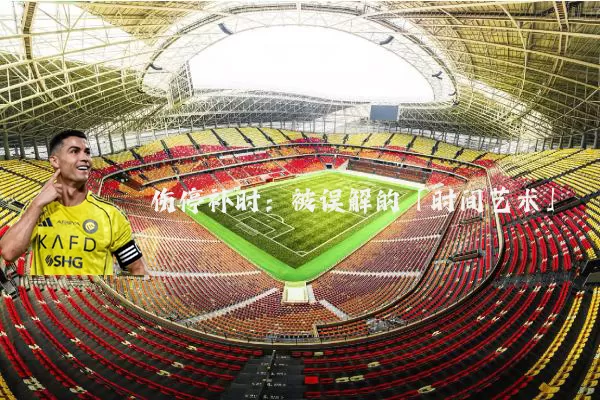 伤停补时:被误解的「时间艺术」