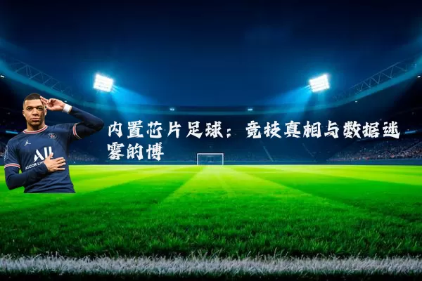 内置芯片足球：竞技真相与数据迷雾的博弈