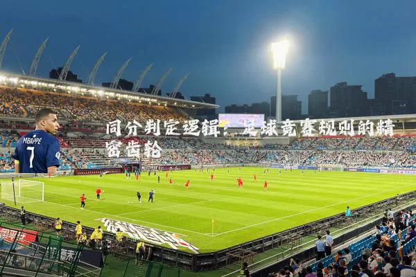 同分判定逻辑：足球竞赛规则的精密齿轮