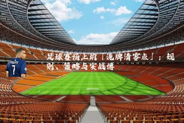 足球赛场上的「洗牌清零点」：规则、策略与实战博弈