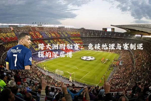 跨大洲附加赛:竞技地理与赛制逻辑的深层博弈